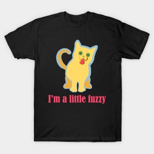 I'm a Little Fuzzy Funny Cat T-Shirt